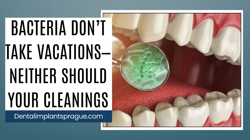 Bacteria Don&rsquo;t Take Vacations&mdash;Neither Should Your Cleanings